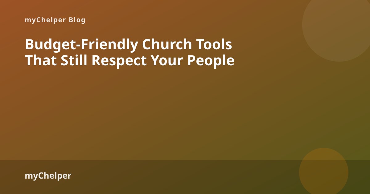 Budget-Friendly Church Tools That Still Respect Your People — myChelper blog