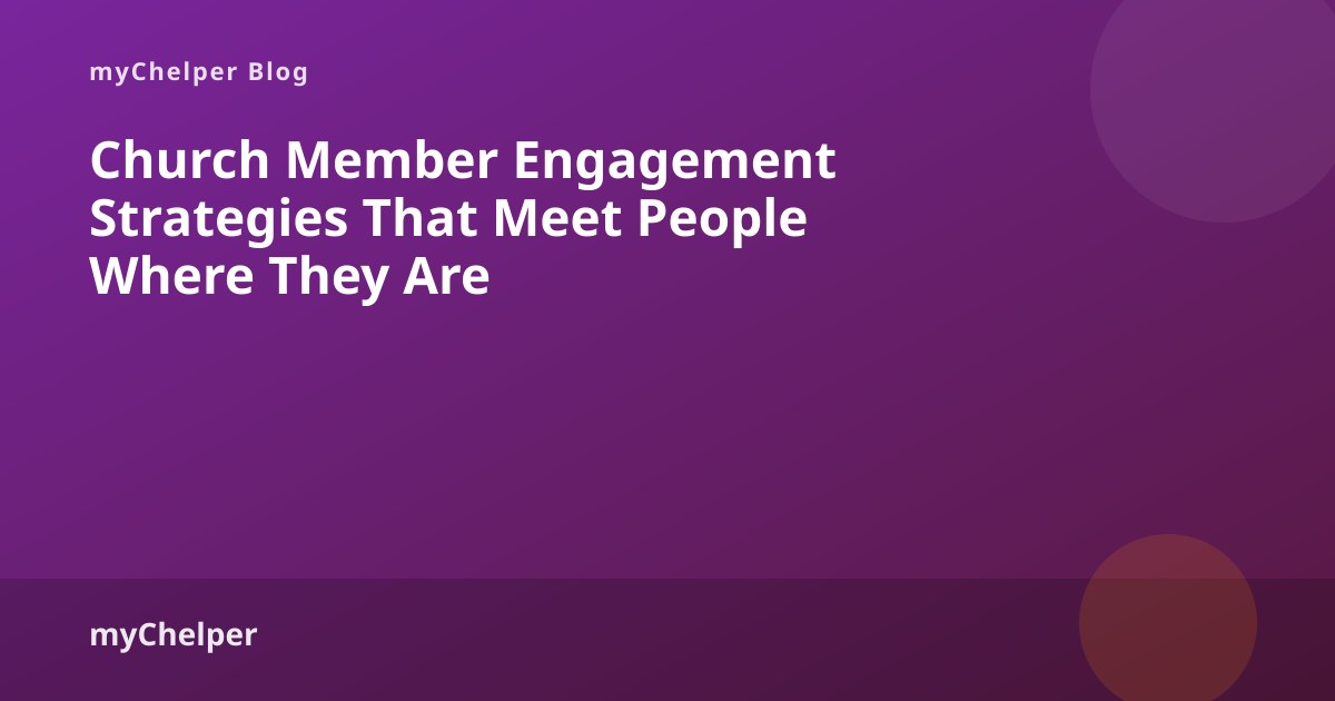 Church Member Engagement Strategies That Meet People Where They Are — myChelper blog