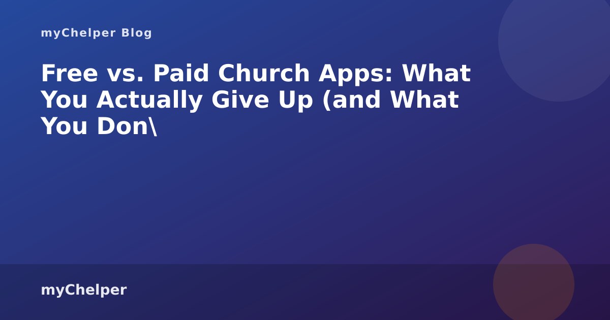 Free vs. Paid Church Apps: What You Actually Give Up (and What You Don't) — myChelper blog