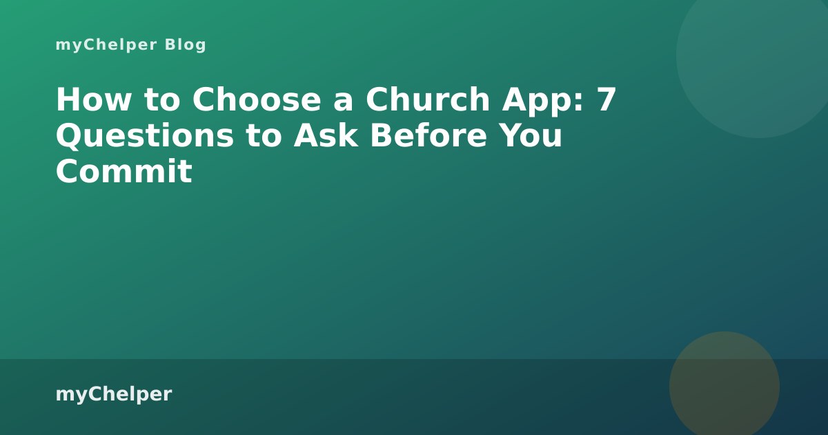 How to Choose a Church App: 7 Questions to Ask Before You Commit — myChelper blog