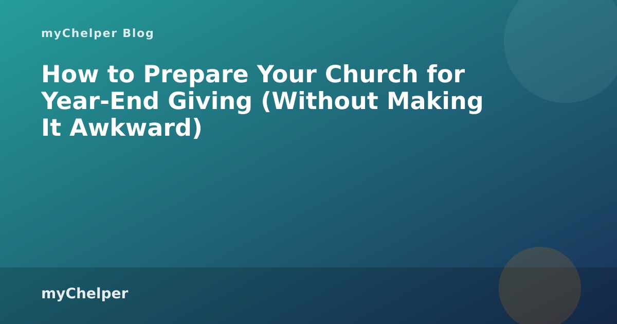 How to Prepare Your Church for Year-End Giving (Without Making It Awkward) — myChelper blog